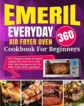 portada Emeril Lagasse Everyday 360 air Fryer Oven Cookbook for Beginners: The Complete Guide of Emeril Lagasse air Fryer Oven With Easy Tasty Recipes to air Fry, Bake, Toast, Broil, and More (en Inglés)