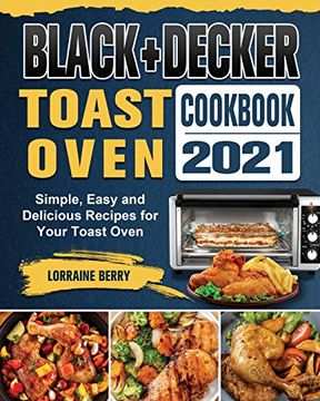 portada Black+Decker Toast Oven Cookbook 2021: Simple, Easy and Delicious Recipes for Your Toast Oven (in English)