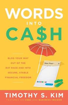 portada Words Into Cash: Blog Your Way Out of the Rat Race and Into Secure, Stable Financial Freedom (en Inglés)