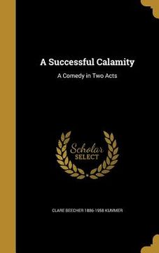 portada A Successful Calamity: A Comedy in Two Acts (in English)