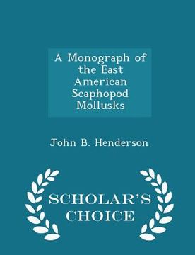 portada A Monograph of the East American Scaphopod Mollusks - Scholar's Choice Edition