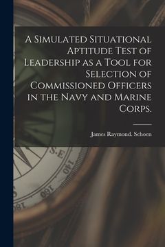 portada A Simulated Situational Aptitude Test of Leadership as a Tool for Selection of Commissioned Officers in the Navy and Marine Corps. (en Inglés)