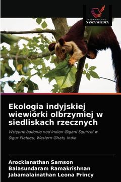 portada Ekologia indyjskiej wiewiórki olbrzymiej w siedliskach rzecznych (in Polaco)