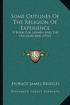 portada some outlines of the religion of experience: a book for laymen and the unchurched (1916) (en Inglés)