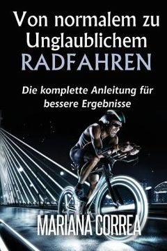 portada Von normalem zu Unglaublichem Radfahren: Die komplette Anleitung fur bessere Ergebnisse (in German)