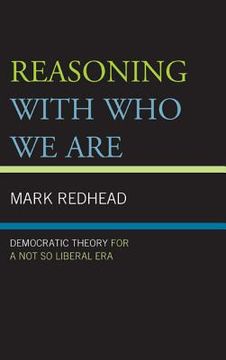 portada Reasoning With Who We Are: Democratic Theory For a Not So Liberal Era