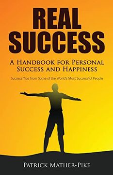 portada Real Success: A Handbook for Personal Success and Happiness: Success Tips From Some of the World'S Most Successful People (en Inglés)