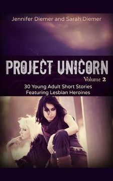 portada Project Unicorn, Vol 2: 30 Young Adult Short Stories Featuring Lesbian Heroines (en Inglés)