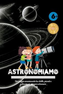 portada Astronomiamo: Un viaggio emozionante tra stelle, pianeti e galassie per giovani astronomi (en Italiano)