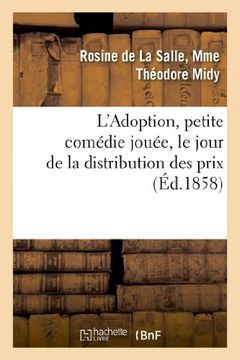 portada L'Adoption, Petite Comedie Jouee, Le Jour de La Distribution Des Prix, Par Les Jeunes Eleves (Arts) (French Edition)
