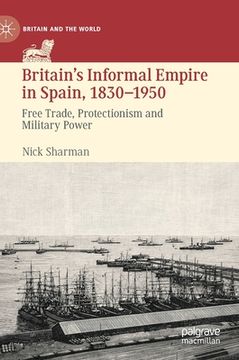 portada Britain's Informal Empire in Spain, 1830-1950: Free Trade, Protectionism and Military Power 