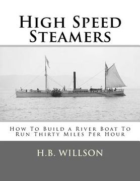 portada High Speed Steamers: How To Build a River Boat To Run Thirty Miles Per Hour (en Inglés)