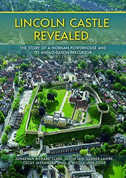 portada Lincoln Castle Revealed: The Story of a Norman Powerhouse and Its Anglo-Saxon Precursor (en Inglés)