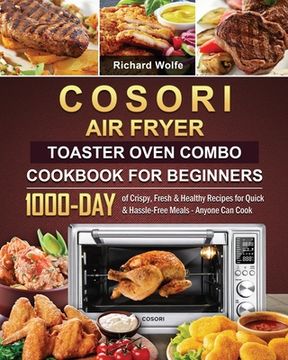 portada COSORI Air Fryer Toaster Oven Combo Cookbook for Beginners: 1000-Day of Crispy, Fresh & Healthy Recipes for Quick & Hassle-Free Meals - Anyone Can Coo (en Inglés)