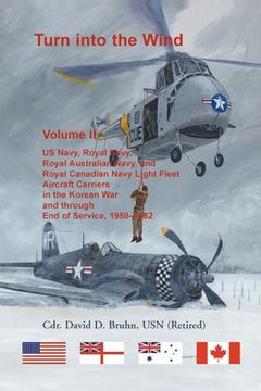 portada Turn into the Wind, Volume II. US Navy, Royal Navy, Royal Australian Navy, and Royal Canadian Navy Light Fleet Aircraft Carriers in the Korean War and (in English)