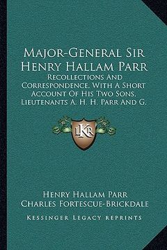 portada major-general sir henry hallam parr: recollections and correspondence, with a short account of his two sons, lieutenants a. h. h. parr and g. r. parr (en Inglés)