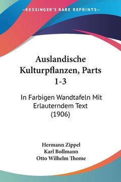 portada Auslandische Kulturpflanzen, Parts 1-3: In Farbigen Wandtafeln Mit Erlauterndem Text (1906) (en Alemán)
