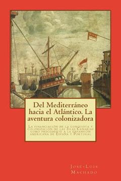 portada Del Mediterráneo Hacia el Atlántico. La Aventura Colonizadora: La Financiación de la Conquista y Colonización de las Islas Canarias Como Precedente a la Expansión Americana de España y Portugal