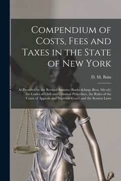 portada Compendium of Costs, Fees and Taxes in the State of New York: as Provided by the Revised Statutes (Banks & Bros. 9th Ed.) the Codes of Civil and Crimi