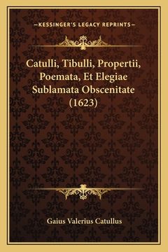 portada Catulli, Tibulli, Propertii, Poemata, Et Elegiae Sublamata Obscenitate (1623) (en Latin)