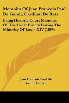 portada memoirs of jean francois paul de gondi, cardinal de retz: being historic court memoirs of the great events during the minority of louis xiv (1899) (en Inglés)