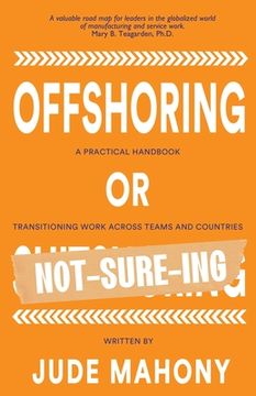 portada Offshoring or Not-Sure-ing: A Practical Handbook Transitioning Work Across Teams and Countries (en Inglés)