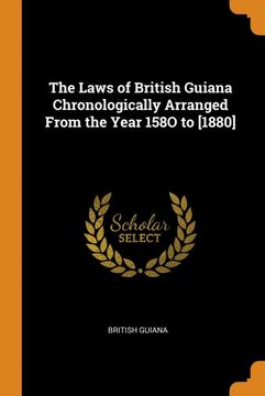 portada The Laws of British Guiana Chronologically Arranged From the Year 158O to [1880] 