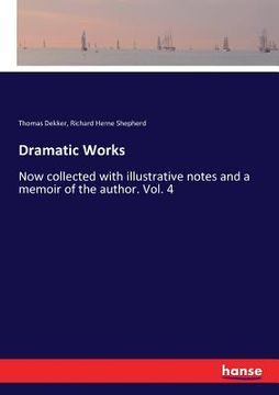 portada Dramatic Works: Now collected with illustrative notes and a memoir of the author. Vol. 4