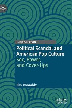 portada Political Scandal and American Pop Culture: Sex, Power, and Cover-Ups (en Inglés)