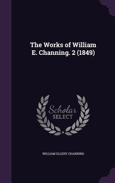 portada The Works of William E. Channing. 2 (1849) (en Inglés)