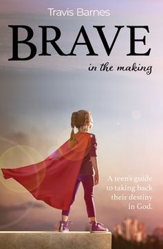 portada Brave in the Making: A Teen'S Guide to Taking Back Their Destiny in God.