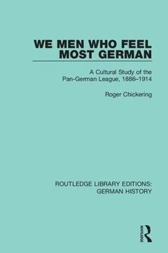 portada We men who Feel Most German: A Cultural Study of the Pan-German League, 1886-1914 (Routledge Library Editions: German History) (in English)