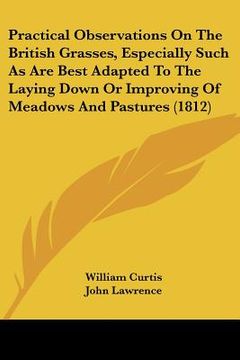 portada practical observations on the british grasses, especially such as are best adapted to the laying down or improving of meadows and pastures (1812) (in English)