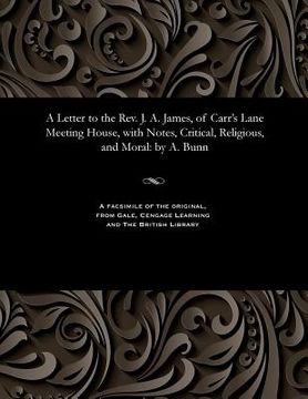 portada A Letter to the Rev. J. A. James, of Carr's Lane Meeting House, with Notes, Critical, Religious, and Moral: By A. Bunn (en Inglés)