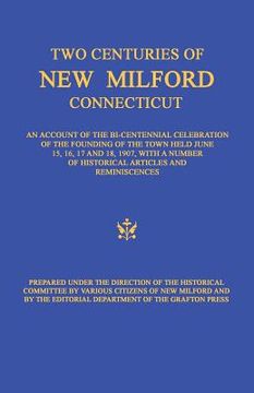 portada Two Centuries of New Milford, Connecticut: An Account of the Bi-Centennial Celebration of the Founding of the Town Held June 15, 16, 17, and 18, 1907,