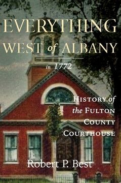portada Everything West of Albany in 1772: History of the Fulton County Courthouse (en Inglés)