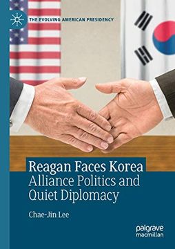 portada Reagan Faces Korea: Alliance Politics and Quiet Diplomacy (The Evolving American Presidency) (en Inglés)
