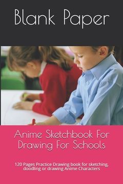 portada Anime Sketchbook For Drawing For Schools: 120 Pages Practice Drawing book for sketching, doodling or drawing Anime Characters (in English)