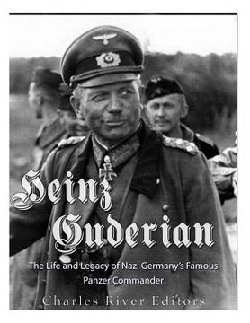 portada Heinz Guderian: The Life and Legacy of Nazi Germany's Famous Panzer Commander (en Inglés)