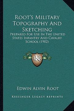 portada root's military topography and sketching: prepared for use in the united states infantry and cavalry sprepared for use in the united states infantry a (en Inglés)