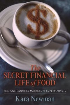 portada The Secret Financial Life of Food: From Commodities Markets to Supermarkets (en Inglés)