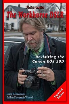 portada Photography: The Workhorse DSLR: Revisiting the Canon EOS 20D Expanded Edition (en Inglés)