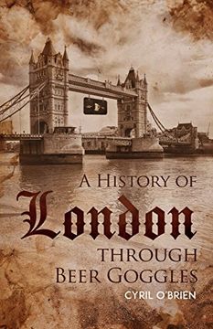 portada A History of London Through Beer Goggles (en Inglés)