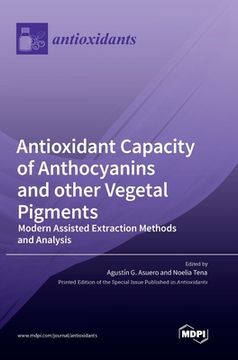 portada Antioxidant Capacity of Anthocyanins and other Vegetal Pigments: Modern Assisted Extraction Methods and Analysis (en Inglés)