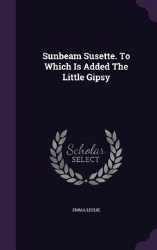 portada Sunbeam Susette. To Which Is Added The Little Gipsy (in English)