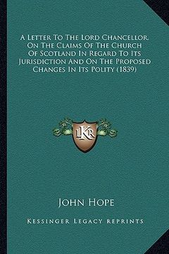 portada a letter to the lord chancellor, on the claims of the church of scotland in regard to its jurisdiction and on the proposed changes in its polity (18 (en Inglés)