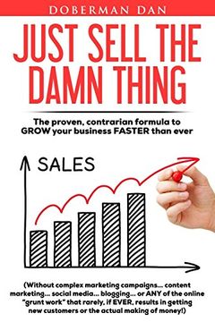 portada Just Sell The Damn Thing: The proven, contrarian formula to GROW your business FASTER than ever