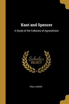 portada Kant and Spencer: A Study of the Fallacies of Agnosticism