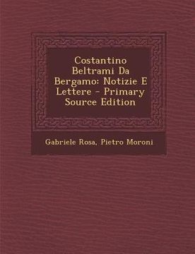 portada Costantino Beltrami Da Bergamo: Notizie E Lettere (en Italiano)
