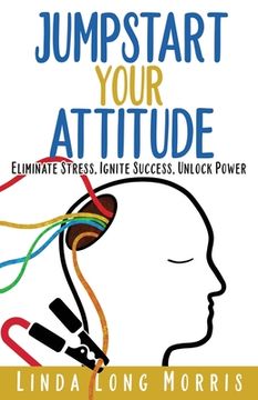 portada Jumpstart Your Attitude: Eliminate Stress, Ignite Success, Unlock Power (en Inglés)